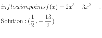 The inflection points of f(x)=2x^3-3x^2-12x are (1/2 ,-13/2)
